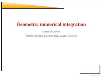Geometric numerical integration  Robert McLachlan  Professor of Applied Mathematics, Massey