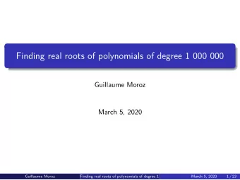 Finding real roots of polynomials of degree 1 000 000  Guillaume Moroz  March 5, 2020  Guillaume