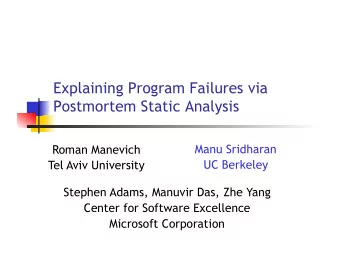 Explaining Program Failures via  Postmortem Static Analysis  Manu Sridharan  Roman Manevich  UC