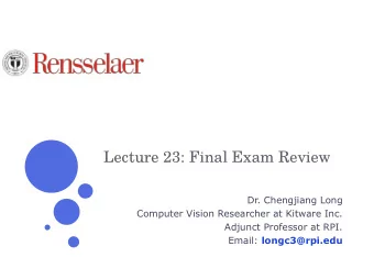Lecture 23: Final Exam Review  Dr. Chengjiang Long  Computer Vision Researcher at Kitware Inc.