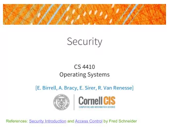 Security  CS 4410  Operating Systems  [E. Birrell, A. Bracy, E. Sirer, R. Van Renesse]  References: