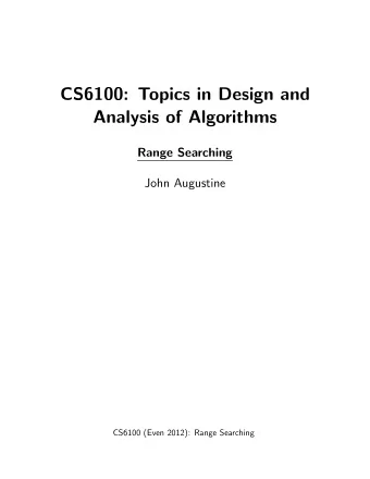 CS6100: Topics in Design and  Analysis of Algorithms  Range Searching  John Augustine  CS6100 (Even