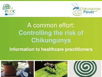 A common effort:  Controlling the risk of  Chikungunya  Information to healthcare practitioners  1
