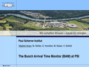 The Bunch Arrival Time Monitor (BAM) at PSI  PSI,  PSI, June 10, 2013  PSI, June 10, 2013  PSI,