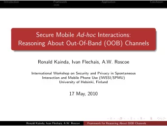 Secure Mobile Ad-hoc Interactions:  Reasoning About Out-Of-Band (OOB) Channels  Ronald Kainda, Ivan