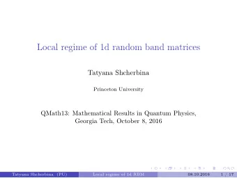 Local regime of 1d random band matrices  Tatyana Shcherbina  Princeton University  QMath13: