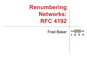 Renumbering  Networks:  RFC 4192  Fred Baker  How RFC 4192 came to be l I heard one too many