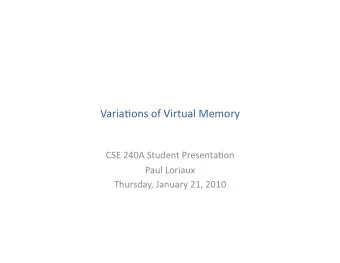 Varia%onsofVirtualMemory  CSE240AStudentPresenta%on  PaulLoriaux