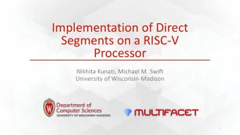 Implementation of Direct  Segments on a RISC-V  Processor  Nikhita Kunati, Michael M. Swift
