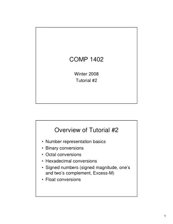 COMP 1402  Winter 2008  Tutorial #2  Overview of Tutorial #2   Number representation basics