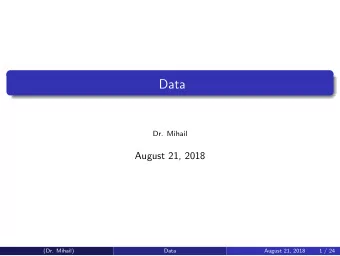 Data  Dr. Mihail  August 21, 2018  (Dr. Mihail)  Data  August 21, 2018  1 / 24  Data  How is data