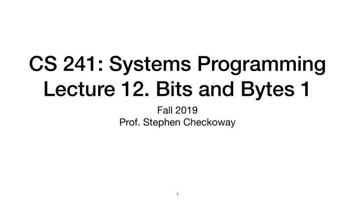cs 241 systems programming lecture 12 bits and bytes 1