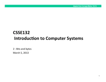 CSSE132    Introduc0on  to  Computer  Systems    2  :  Bits  and  bytes