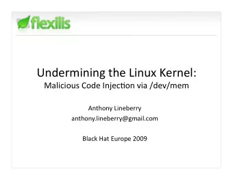 Undermining the Linux Kernel:  Malicious Code Injec:on via /dev/mem  Anthony Lineberry