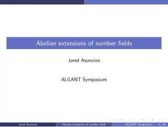 Abelian extensions of number fields  Jared Asuncion  ALGANT Symposium  Jared Asuncion  Abelian