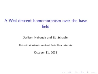 A Weil descent homomorphism over the base  field  Darlison Nyirenda and Ed Schaefer  University of