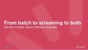 From batch to streaming to both  Herman Schaaf, Senior Software Engineer  A Story  About me  Herman