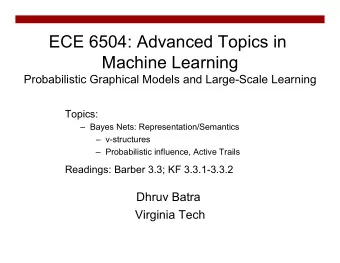 ECE 6504: Advanced Topics in  Machine Learning  Probabilistic Graphical Models and Large-Scale