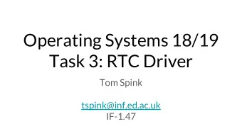 Operating Systems 18/19  Task 3: RTC Driver  Tom Spink  tspink@inf.ed.ac.uk  IF-1.47  Overview of