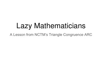 Lazy Mathematicians  A Lesson from NCTMs Triangle Congruence ARC  Warm-Up Given:  ABE,