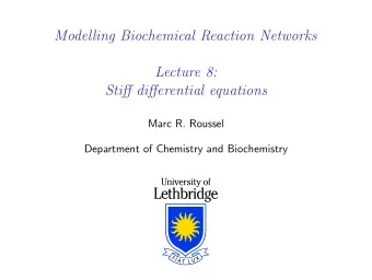 Modelling Biochemical Reaction Networks  Lecture 8:  Stiff differential equations  Marc R. Roussel