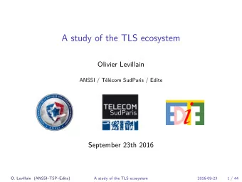 A study of the TLS ecosystem  Olivier Levillain  ANSSI / Tlcom SudParis / Edite  September 23th