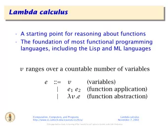 Lambda calculus   A starting point for reasoning about functions   The foundation of most