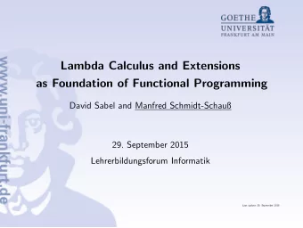 Lambda Calculus and Extensions  as Foundation of Functional Programming  David Sabel and Manfred