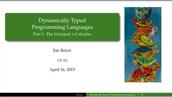 Dynamically Typed  Programming Languages Part 1: The Untyped  -Calculus  Jim Royer  CIS 352