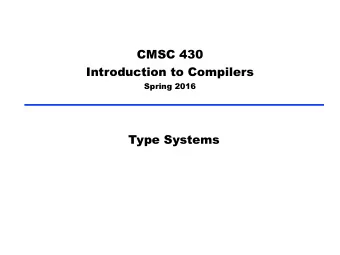 CMSC 430 Introduction to Compilers  Spring 2016  Type Systems  What is a Type System?  A type