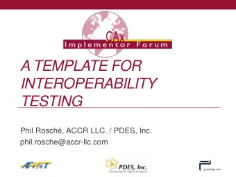 A TEMPLATE FOR  INTEROPERABILITY  TESTING  Phil Rosch, ACCR LLC. / PDES, Inc.