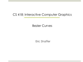 Bezier Curves  Eric Shaffer  Geometric Modeling  We will finish the semester by briefly looking at