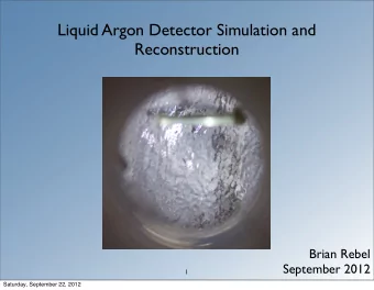 Liquid Argon Detector Simulation and  Reconstruction  Brian Rebel  September 2012  1  Saturday,
