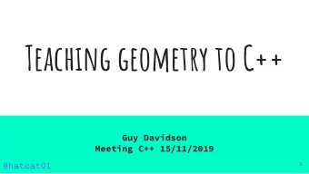 Teaching geometry to C++  Guy Davidson  Meeting C++ 15/11/2019  @hatcat01  1  What to expect...  0.