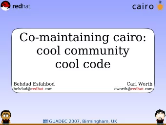 Co-maintaining cairo:  cool community  cool code  Behdad Esfahbod  Carl Worth  behdad@redhat.com