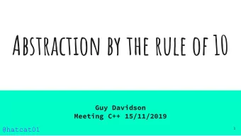 Abstraction by the rule of 10  Guy Davidson  Meeting C++ 15/11/2019  @hatcat01  1  Good evening
