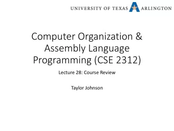 Computer Organization &amp;  Assembly Language  Programming (CSE 2312)  Lecture 28: Course Review