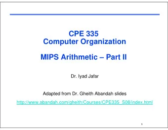 CPE 335  CPE 335  Computer Organization  MIPS Arithmetic  Part II  Dr. Iyad Jafar  Adapted from