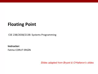 Floating Point  CSE 238/2038/2138: Systems Programming  Instructor:  Fatma CORUT ERGN Slides