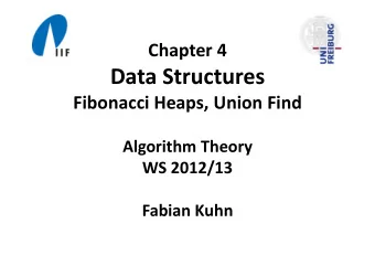Data Structures Fibonacci Heaps, Union Find Algorithm Theory WS 2012/13 Fabian Kuhn Fibonacci