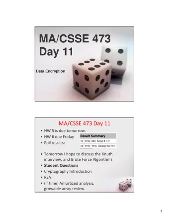 MA/CSSE 473  Day 11  Data Encryption  MA/CSSE 473 Day 11   HW 5 is due tomorrow.   HW 6 due
