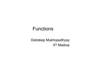 Functions  Debdeep Mukhopadhyay  IIT Madras  Functions   From calculus, you are familiar with