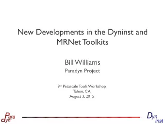 New Developments in the Dyninst and  MRNet T  oolkits  Bill Williams  Paradyn Project 9 th