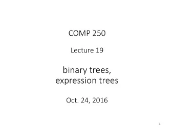 expression trees  Oct. 24, 2016  1  Binary tree:  each node has at most two children.  2  Maximum