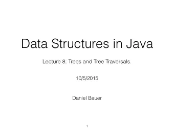 Data Structures in Java  Lecture 8: Trees and Tree Traversals.  10/5/2015  Daniel Bauer  1  Trees
