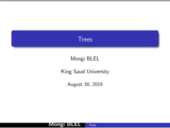 Trees  Mongi BLEL  King Saud University  August 30, 2019  Mongi BLEL  Trees  Table of contents