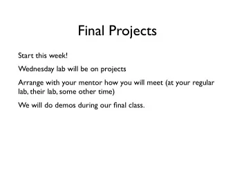 Final Projects  Start this week!  Wednesday lab will be on projects  Arrange with your mentor how