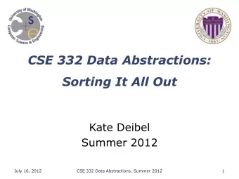 Kate Deibel  Summer 2012  July 16, 2012  CSE 332 Data Abstractions, Summer 2012  1  Where We Are