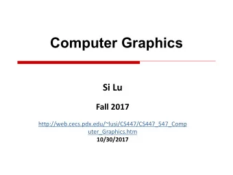 Computer Graphics  Si Lu  Fall 2017  http://web.cecs.pdx.edu/~lusi/CS447/CS447_547_Comp