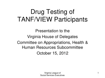 Drug Testing of  TANF/VIEW Participants  Presentation to the  Virginia House of Delegates